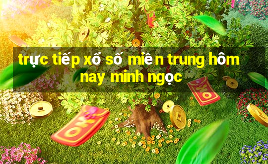 trực tiếp xổ số miền trung hôm nay minh ngọc