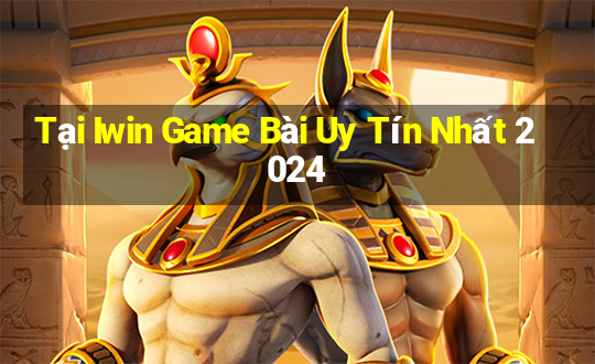 Tại Iwin Game Bài Uy Tín Nhất 2024