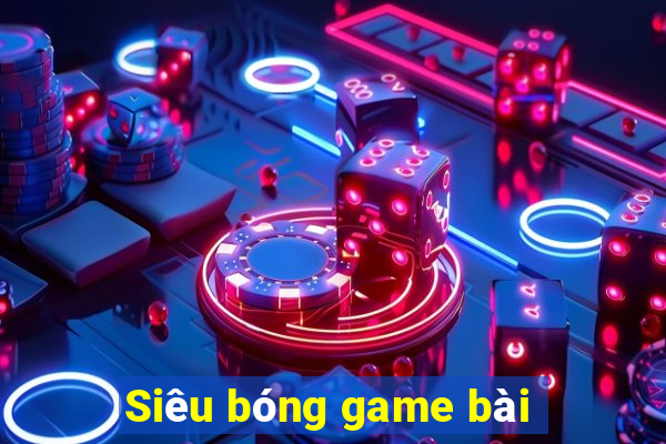 Siêu bóng game bài