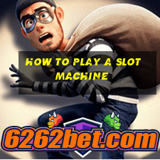 how to play a slot machine