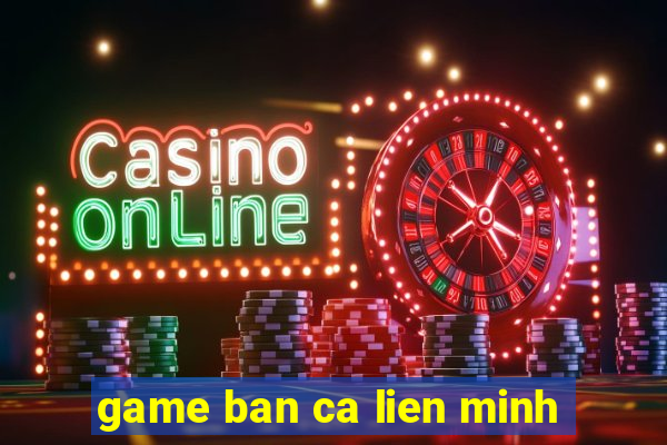 game ban ca lien minh