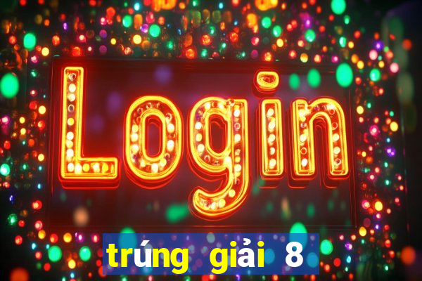 trúng giải 8 được bao nhiêu tiền