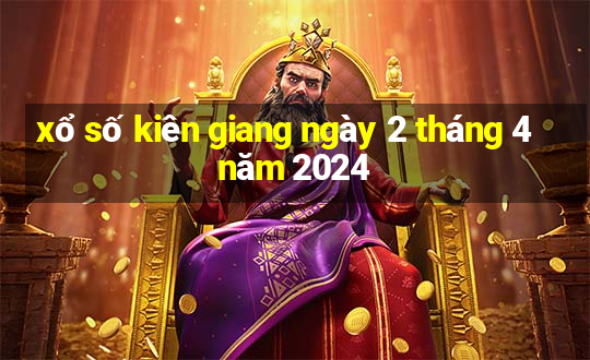 xổ số kiên giang ngày 2 tháng 4 năm 2024