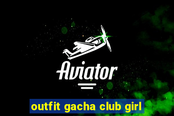 outfit gacha club girl