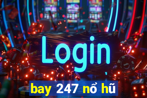 bay 247 nổ hũ