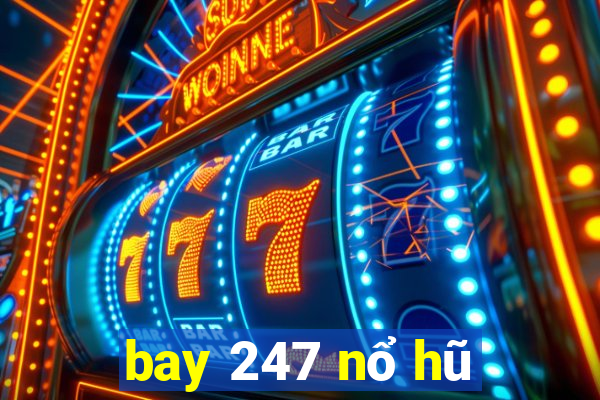 bay 247 nổ hũ