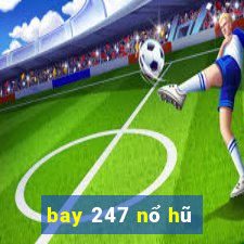 bay 247 nổ hũ