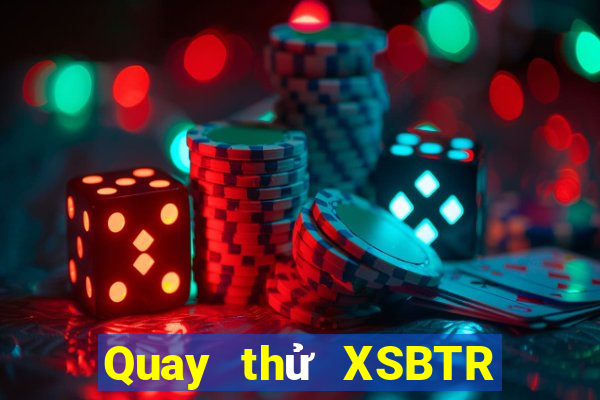 Quay thử XSBTR ngày 12