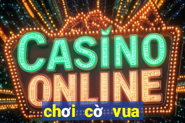 chơi cờ vua online game vui