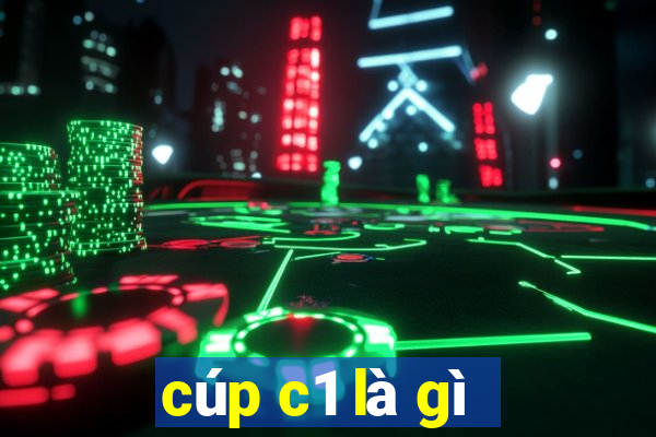 cúp c1 là gì