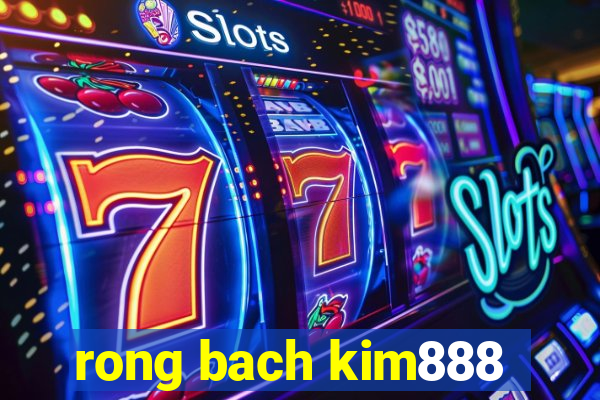 rong bach kim888