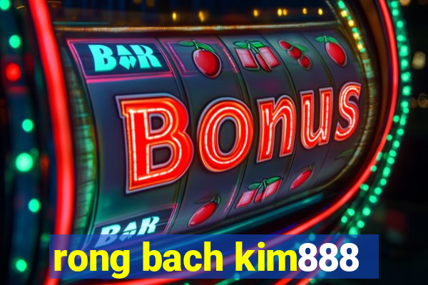 rong bach kim888