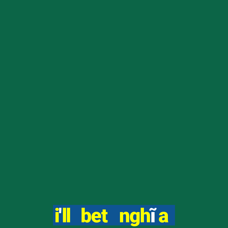 i'll bet nghĩa là gì