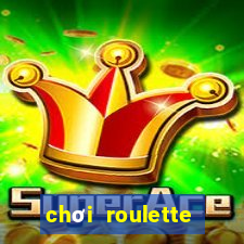 chơi roulette tiền điện tử trực tuyến