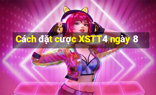 Cách đặt cược XSTT4 ngày 8