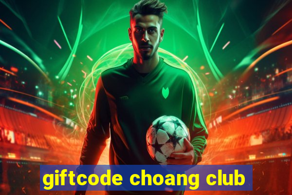 giftcode choang club