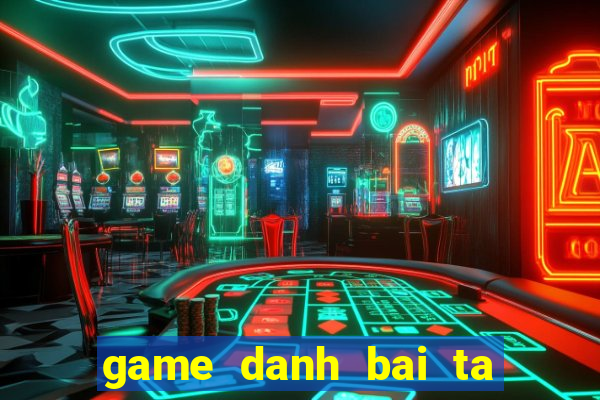 game danh bai ta la online