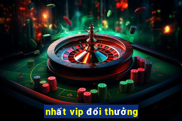 nhất vip đổi thưởng