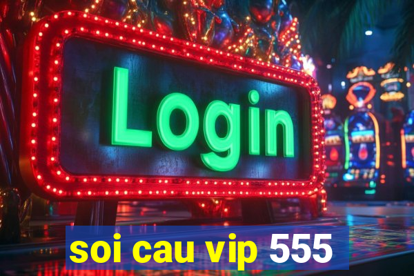 soi cau vip 555