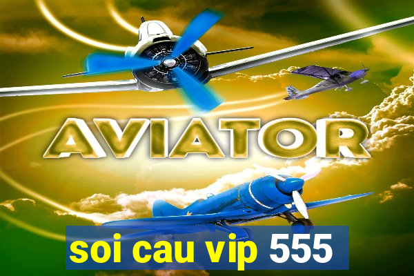 soi cau vip 555