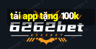 tải app tặng 100k