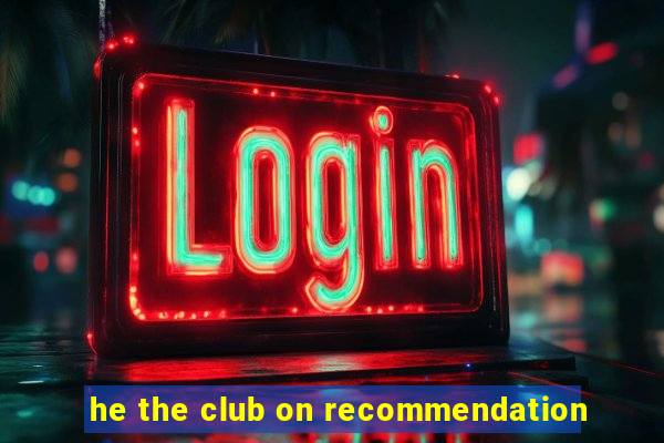 he the club on recommendation