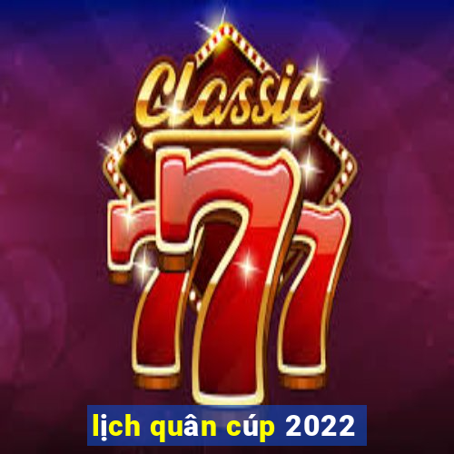 lịch quân cúp 2022