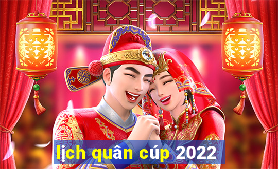 lịch quân cúp 2022