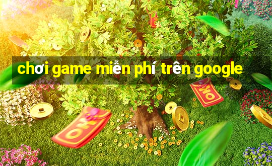 chơi game miễn phí trên google