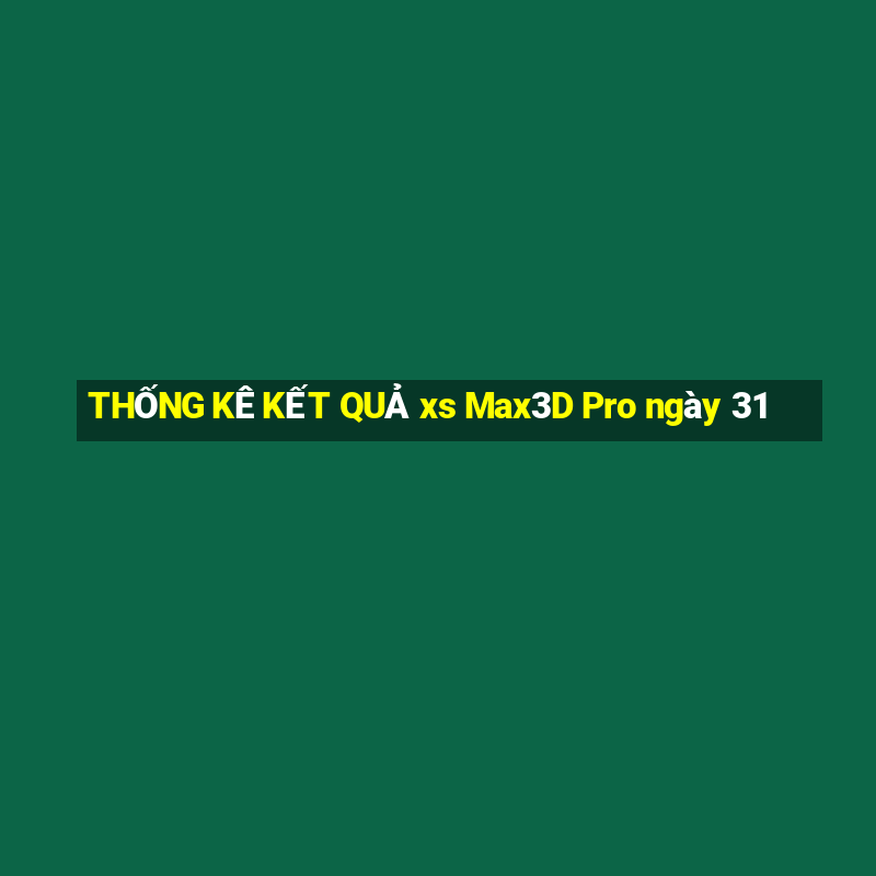 THỐNG KÊ KẾT QUẢ xs Max3D Pro ngày 31