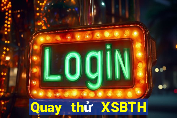 Quay thử XSBTH ngày 24