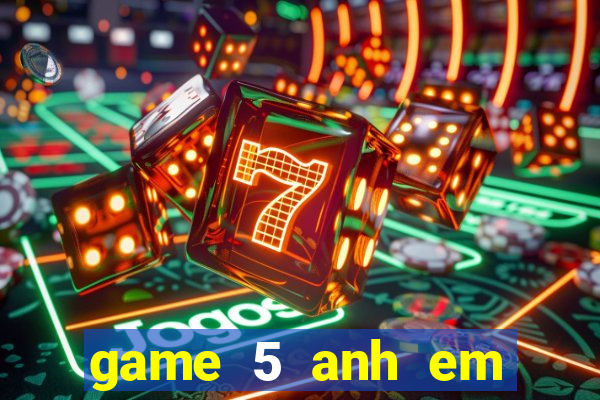 game 5 anh em siêu nhân đại chiến