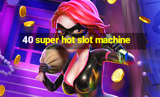 40 super hot slot machine