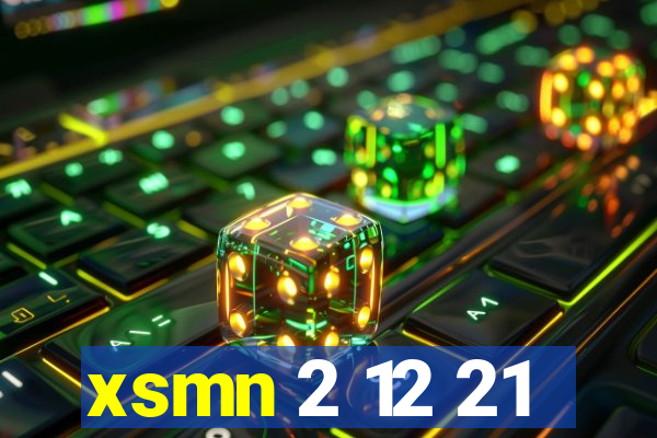 xsmn 2 12 21