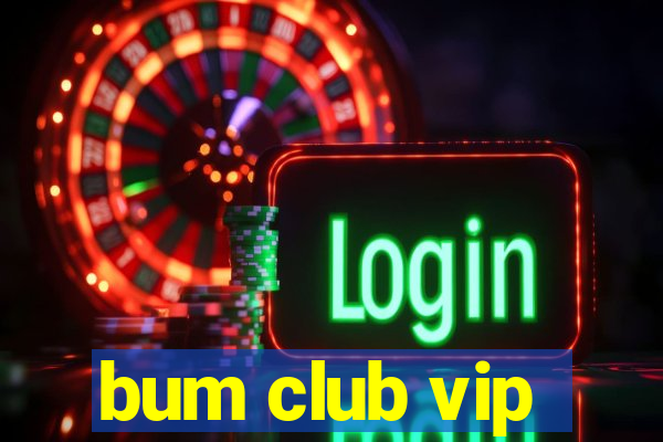 bum club vip