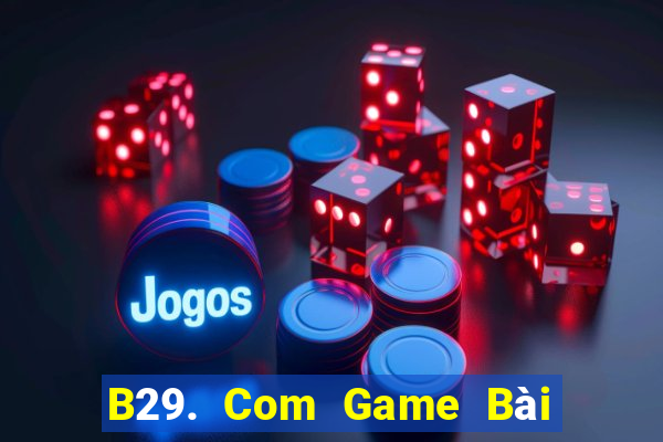 B29. Com Game Bài B52 Đổi Thưởng 2021