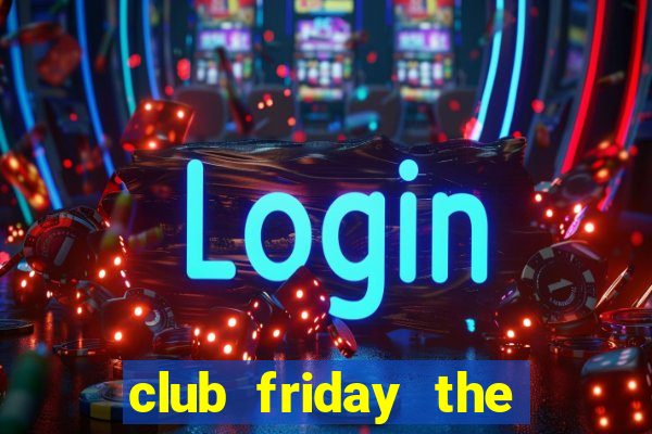 club friday the series 7