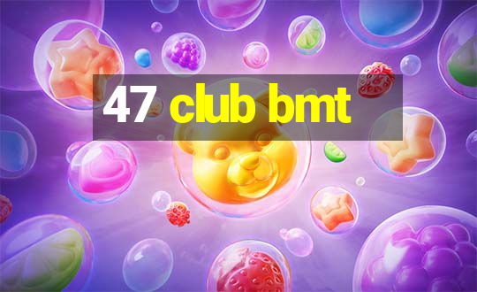 47 club bmt