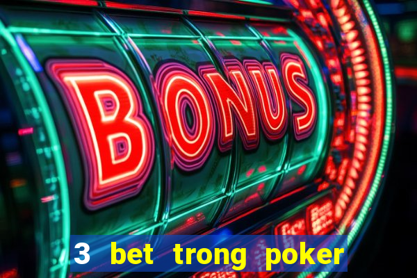 3 bet trong poker là gì