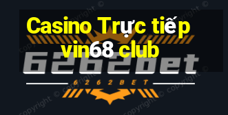 Casino Trực tiếp vin68 club