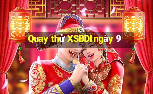 Quay thử XSBDI ngày 9