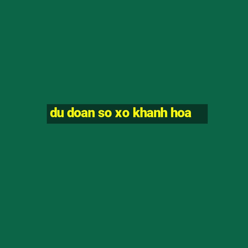 du doan so xo khanh hoa