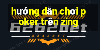 hướng dẫn chơi poker trên zing