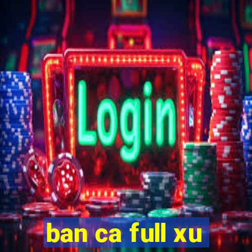 ban ca full xu