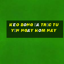 kèo bóng đá trực tuyến ngày hôm nay