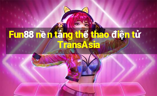 Fun88 nền tảng thể thao điện tử TransAsia