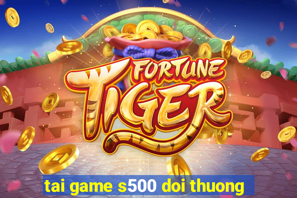 tai game s500 doi thuong