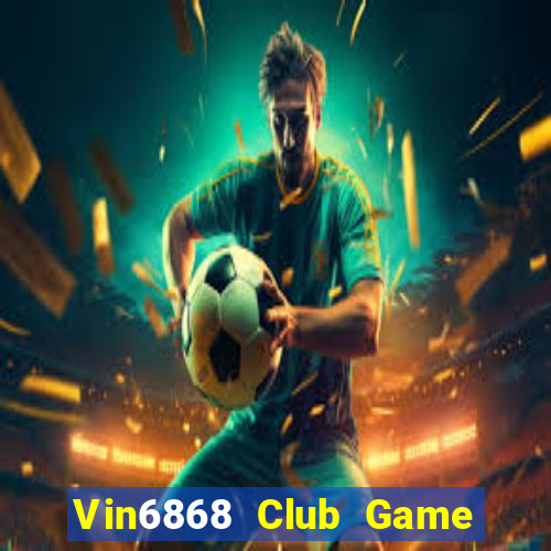 Vin6868 Club Game Bài Chơi Với Bạn Bè