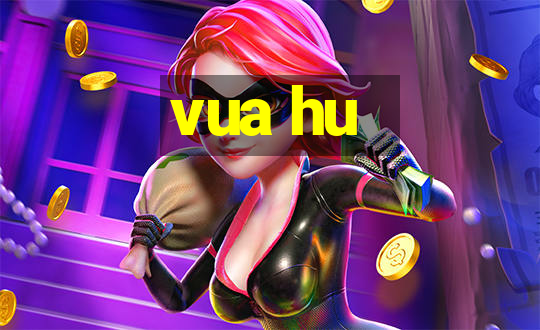 vua hu