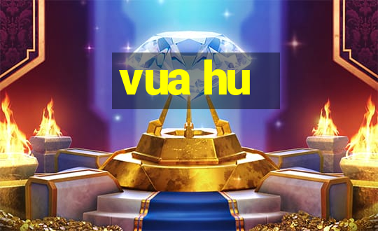 vua hu